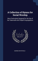 A Collection of Hymns for Social Worship: More Particularly Designed for the Use of the Tabernacle and Chapel Congregations