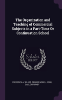 The Organization and Teaching of Commercial Subjects in a Part-Time Or Continuation School