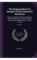 Deipnosophists Or Banquet Of The Learned Of Athenaeus: With An Appendix Of Poetical Fragments, Rendered Into English Verse By Various Authors And A General Index: In Three Volumes; Volume 2