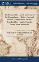 History of the Growth and Decay of the Othman Empire. Written Originally in Latin, by Demetrius Cantemir, Translated Into English, From the Author's own Manuscript