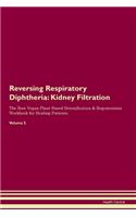Reversing Respiratory Diphtheria: Kidney Filtration The Raw Vegan Plant-Based Detoxification & Regeneration Workbook for Healing Patients. Volume 5