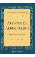 Affonso de Albuquerque: Drama Historico Em Verso (Classic Reprint)