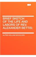 Brief Sketch of the Life and Labors of Rev. Alexander Bettis;