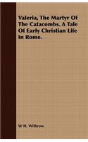 Valeria, the Martyr of the Catacombs. a Tale of Early Christian Life in Rome.