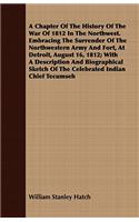 Chapter Of The History Of The War Of 1812 In The Northwest. Embracing The Surrender Of The Northwestern Army And Fort, At Detroit, August 16, 1812; With A Description And Biographical Sketch Of The Celebrated Indian Chief Tecumseh