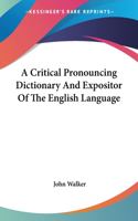 A Critical Pronouncing Dictionary And Expositor Of The English Language: (English)
