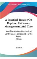 A Practical Treatise On Rupture, Its Causes, Management, And Cure
