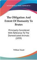 The Obligation And Extent Of Humanity To Brutes: Principally Considered With Reference To The Domesticated Animals (1839)
