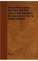 Social Plays Games, Marches, Old Folk Dances and Rhythmic Movements for Use in Indian Schools