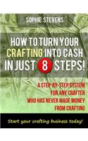 How To Turn Your Crafting Into Cash In Just 8 Steps!