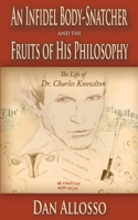 Infidel Body-Snatcher and the Fruits of His Philosophy: The Life of Dr. Charles Knowlton