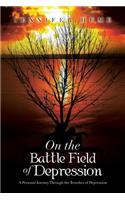 On the Battle Field of Depression: A Personal Journey Through the Trenches of Depression