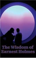 The Wisdom of Earnest Holmes: The Science of Mind, Creative Mind and Success, Creative Mind
