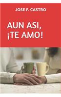 Aun Asi, ¡Te Amo!