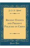 Recent Events and Present Policies in China (Classic Reprint)