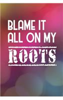 Blame It All On My Roots