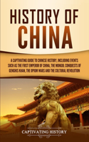 History of China: A Captivating Guide to Chinese History, Including Events Such as the First Emperor of China, the Mongol Conquests of Genghis Khan, the Opium Wars, a