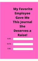 My Favorite Employee Gave Me This Journal She Deserves a Raise!
