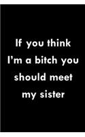 If You Think I'm a Bitch You Should Meet My Sister