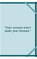 "Your excuses won't make your dreams."