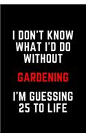 I Don't Know What I'd Do Without Gardening I'm Guessing 25 To Life