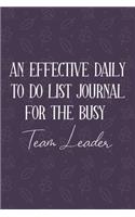 AN EFFECTIVE DAILY TO DO LIST JOURNAL FOR THE BUSY Team Leader: Gifts For Team Leader- UNDATED - Great Notebook For Making Note of Daily Tasks, Important Activities, Appointments - Awesome Reminder To Keep Track 