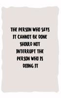 The person who says it cannot be done should not interrupt the person who is doing it