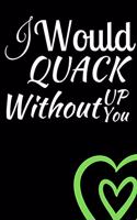 I Would Quack Up Without You: Valentine Day Themed Journal - Great Valentine Day Present / Gift - Perfect as a Surprise Gift, Birthday Gift. It's a Perfect Gift for People Who Ar