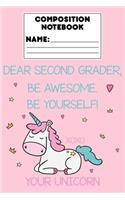 Composition Notebook Dear Second Grader, Be Awesome. Be Yourself! Xoxo Your Unicorn: 2nd Grade Student Unicorn Journal, Composition Notebook for Notes and Assignments, School Workbook For Kids
