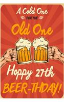 A Cold One For The Old One Hoppy 27th Beer-thday: Funny Beer 27th Birthday Card / Journal / Notebook / Diary Punny Gag Gift Idea Way Better Then A Card (6x9 - 110 Blank Lined Pages)