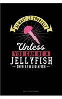 Always Be Yourself Unless You Can Be A Jellyfish Then Be A Jellyfish: Daily Food Journal