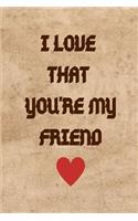 I Love That You're My Friend