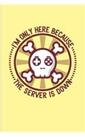 I'm Only Here Because The Server Is Down