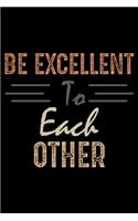 Be Excellent to Each Other: "A Journal, Notepad, or Diary to write down your thoughts. - 120 Page - 6x9 - College Ruled Journal - Writing Book, Personal Writing Space, Doodle, 