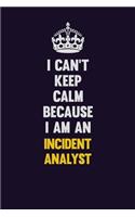 I can't Keep Calm Because I Am An Incident Analyst: Motivational and inspirational career blank lined gift notebook with matte finish