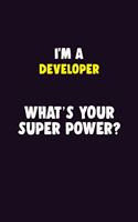 I'M A Developer, What's Your Super Power?: 6X9 120 pages Career Notebook Unlined Writing Journal