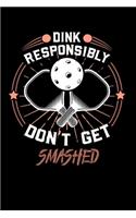 Dink Responsibly Don't Get Smashed
