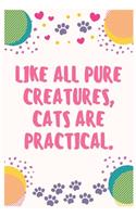 Like all pure creatures, cats are practical: Cat Lover Notebook Journal 6 x 9Inches 100 Lined Blank Pages