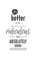 It's better to be absolutely ridiculous than absolutely boring 90 Day Vision Board Journal: Productivity Planner - Goals Notebook - Law of Attraction Journal - Dream Tracker - Inspirational Adult Coloring Pages - Guided Journal - Motivation