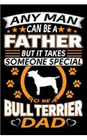 Any Man Can Be A Father But It Takes Someone Special To Be A Bull Terrier Dad