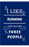 I Like Running And Maybe Three People: Perfect Running Gag Gift - Blank Lined Notebook Journal - 100 Pages 6 x 9 Format - Office Humour and Banter - Girls night Out - Birthday- Hen Stag D