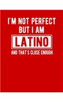 I'm Not Perfect But I Am Latino And That's Close Enough: Funny Latino Notebook Heritage Gifts 100 Page Notebook 8.5x11