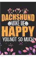 Dachshund Make Me Happy You, Not So Much: Cool Dachshund Dog Journal Notebook - Dachshund Puppy Lover Gifts - Funny Dachshund Dog Notebook - Dachshund Owner Gifts - Dachshund Dad & Mom Gifts