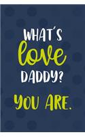 What's Love Daddy? You Are.