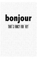 Bounjour Thats Fancy for Hey: A 6x9 Inch Matte Softcover Notebook Journal with 120 Blank Lined Pages with a Funny Trendy Cover Slogan