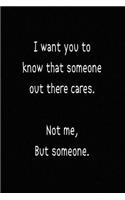 I Want You to Know That Someone Out There Cares...