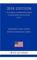 Emergency Alert System - Wireless Emergency Alerts (US Federal Communications Commission Regulation) (FCC) (2018 Edition)