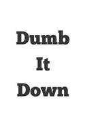 Dumb It Down: Challenge Your Intellect Blank Lined Writing Journal