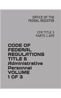 Code of Federal Regulations Title 5 Administrative Personnel Volume 1 of 3: Cfr Title 5 Parts 1-699