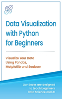 Data Visualization with Python for Beginners: Visualize Your Data using Pandas, Matplotlib and Seaborn(Machine Learning & Data Science for Beginners)